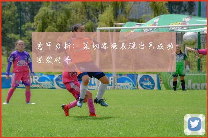 意甲分析：莱切客场表现出色成功逆袭对手